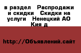  в раздел : Распродажи и скидки » Скидки на услуги . Ненецкий АО,Кия д.